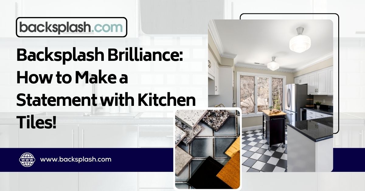 Backsplash Brilliance: How to Make a Statement with Kitchen Tiles!