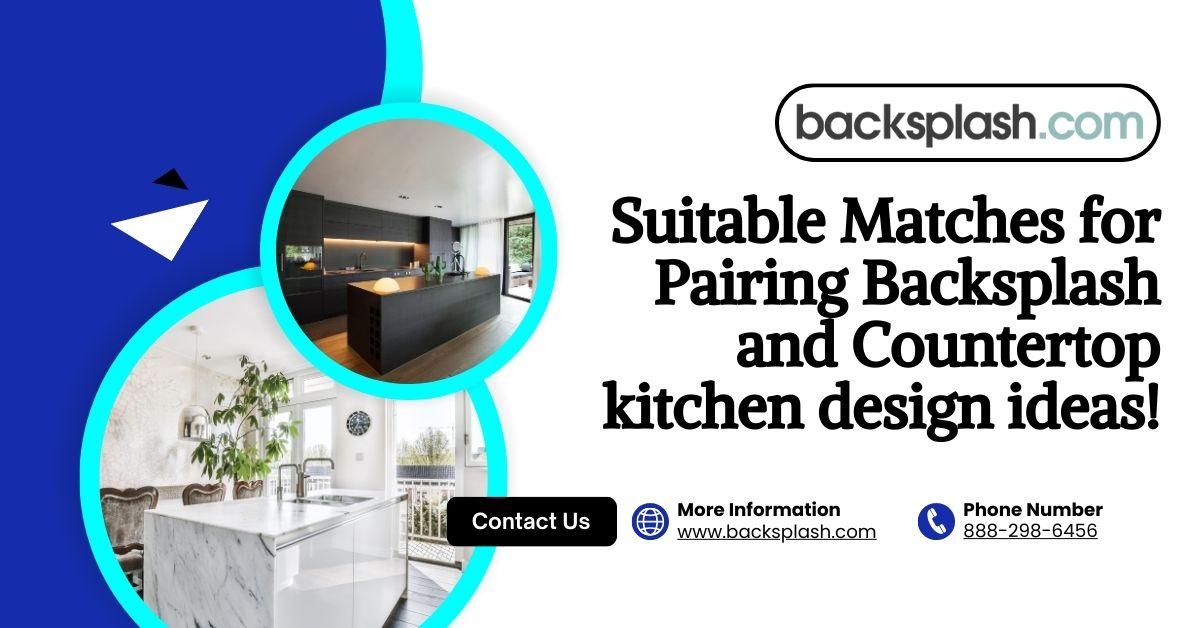 Suitable Matches for Pairing Backsplash and Countertop – kitchen design ideas!