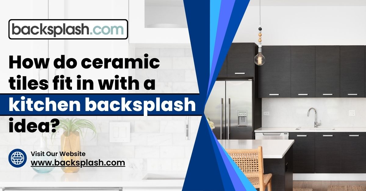How do ceramic tiles fit in with a kitchen backsplash idea?