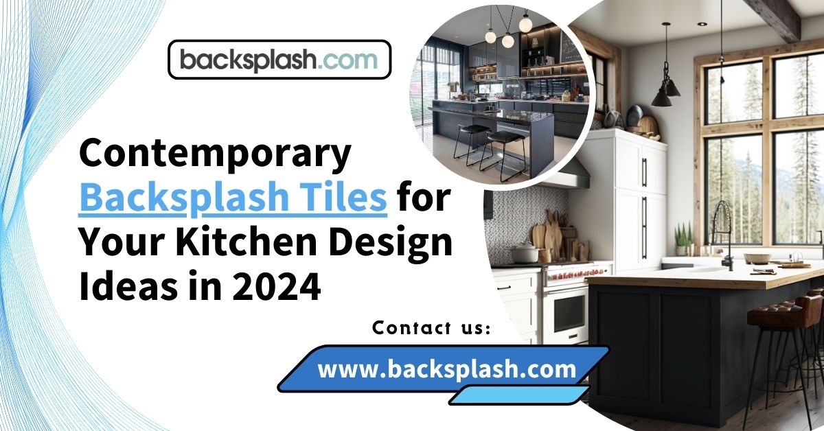 Contemporary Backsplash Tiles for Your Kitchen Design Ideas in 2024