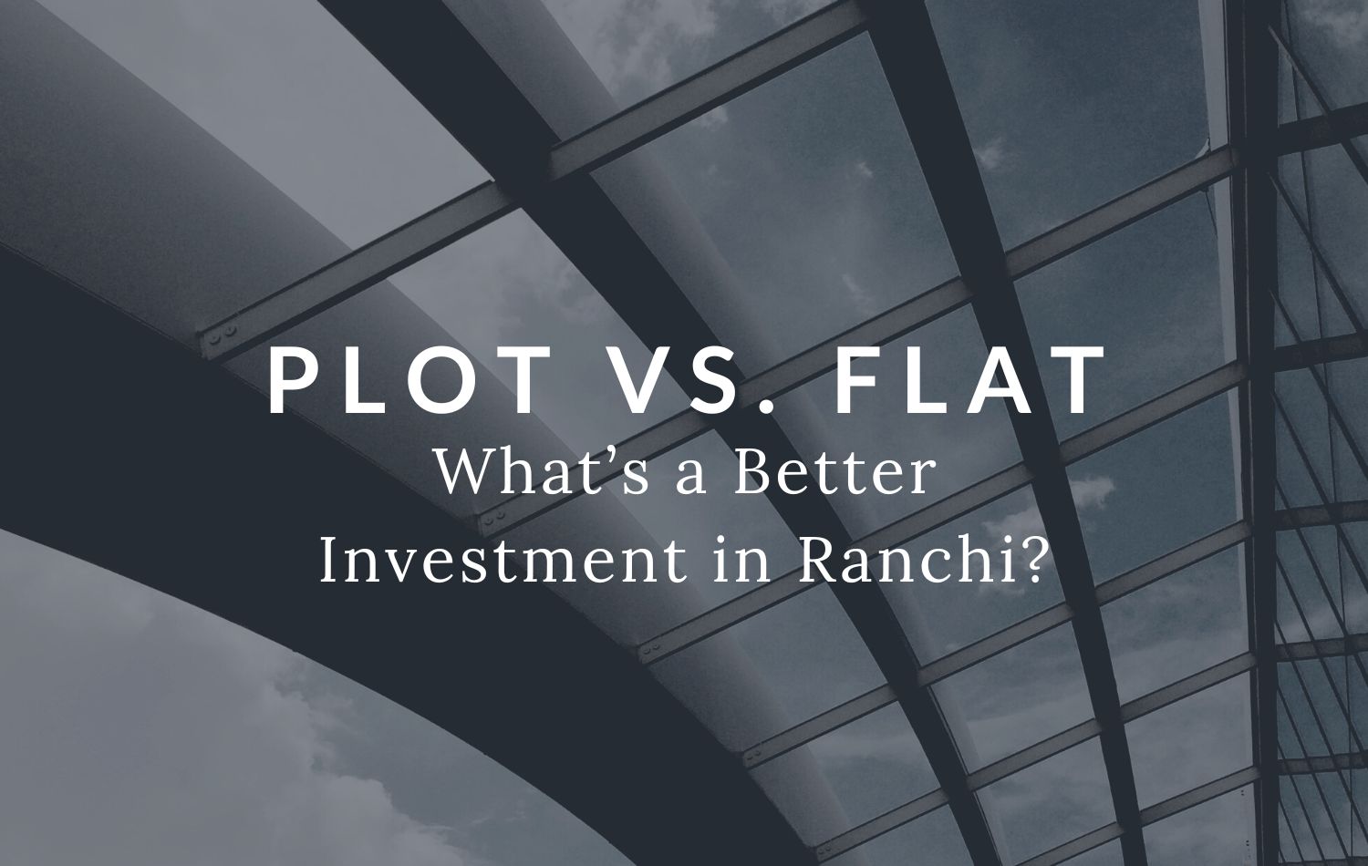 Plot vs. Flat: What’s a Better Investment in Ranchi?