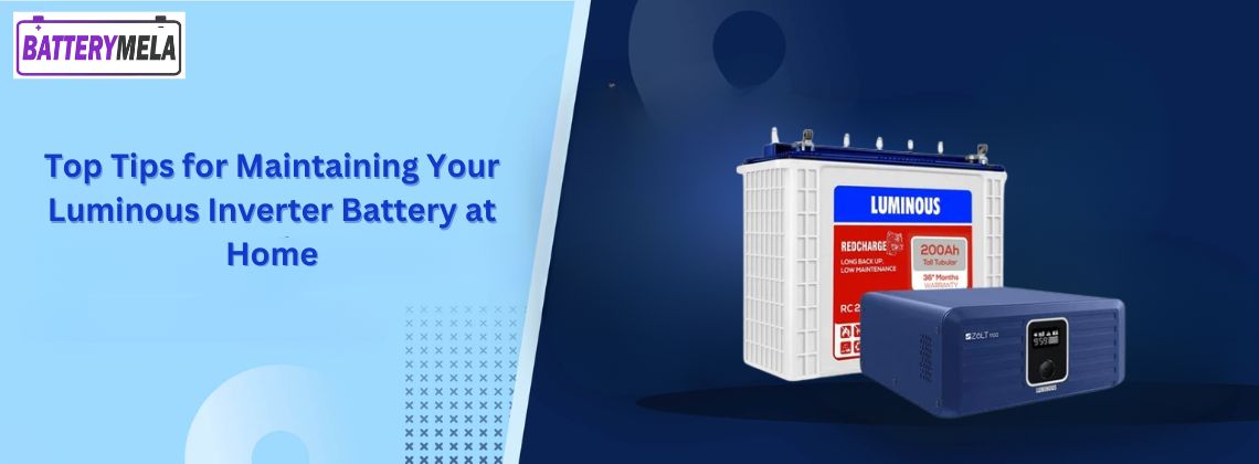 Top Tips for Maintaining Your Luminous Inverter Battery at Home