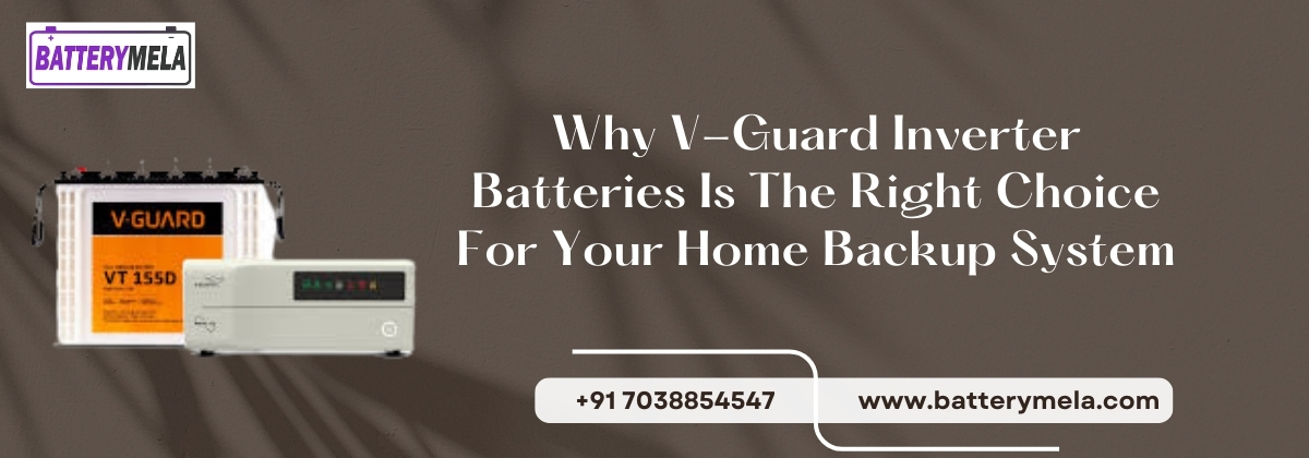 Why V-Guard Inverter Batteries Is The Right Choice For Your Home Backup System