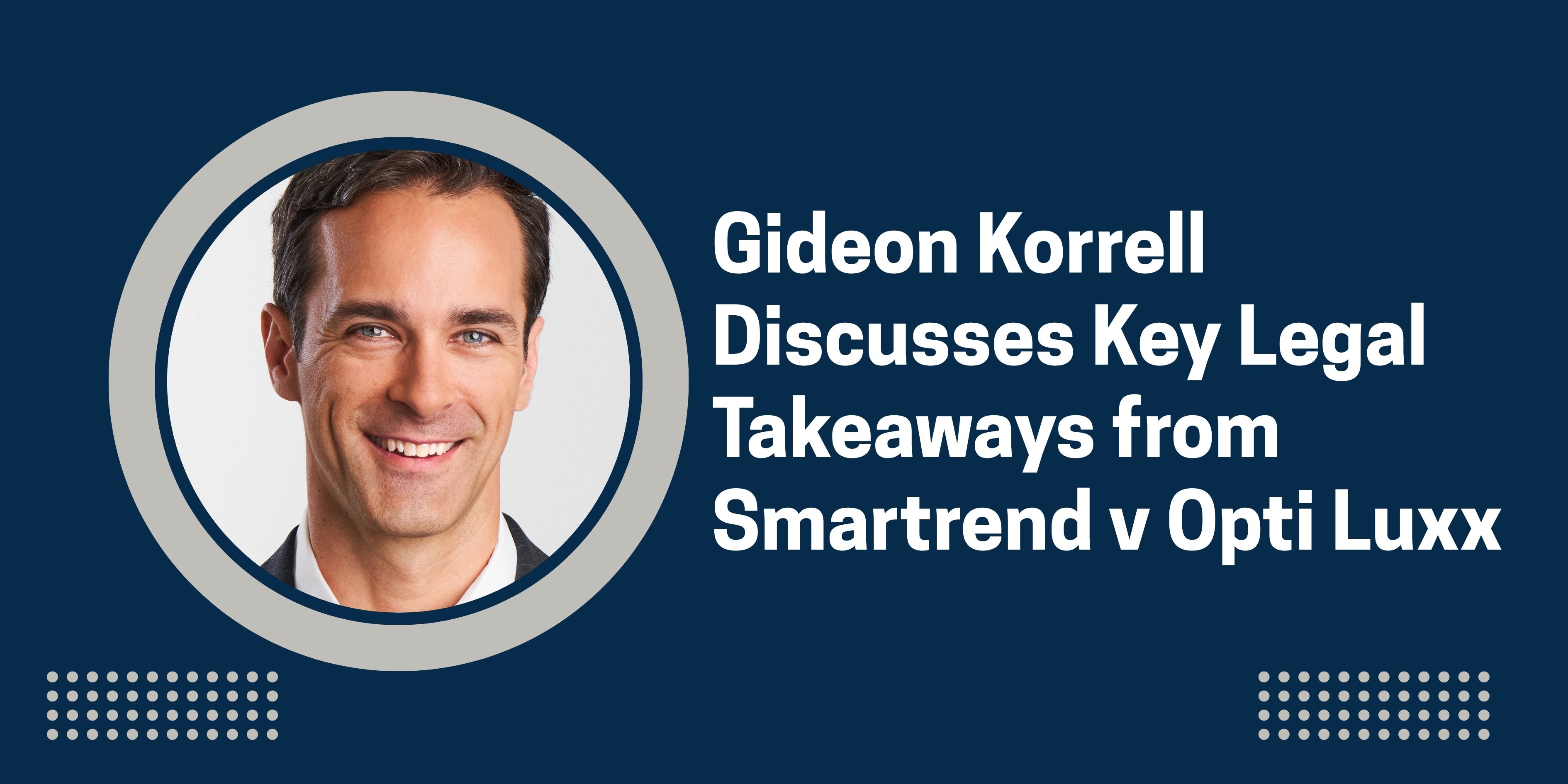 Gideon Korrell Discusses Key Legal Takeaways from Smartrend v Opti Luxx