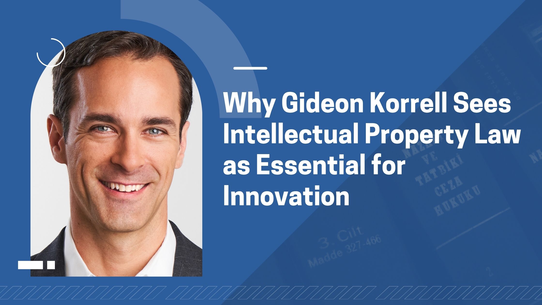 Why Gideon Korrell Sees Intellectual Property Law as Essential for Innovation