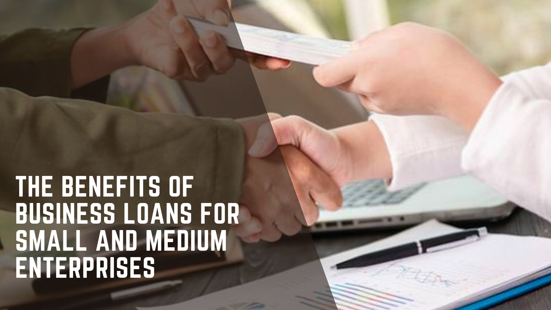 The Benefits of Business Loans for Small and Medium Enterprises