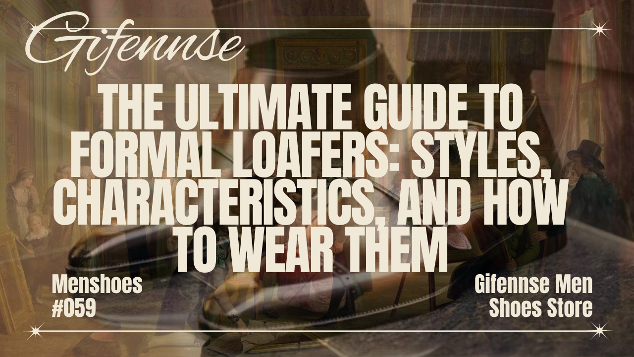 The Ultimate Guide to Formal Loafers: Styles, Characteristics, and How to Wear Them