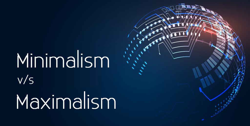 Minimalism versus Maximalism