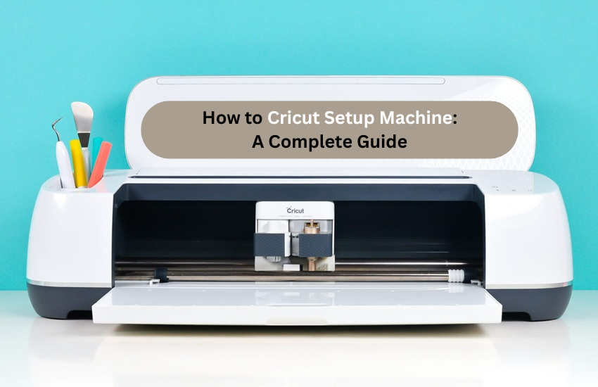 How to Cricut Setup Machine: A Complete Guide