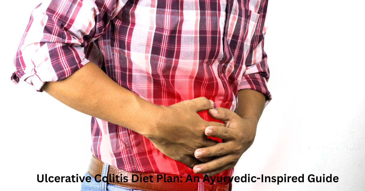 Ulcerative Colitis Diet Plan: An Ayurvedic-Inspired Guide
