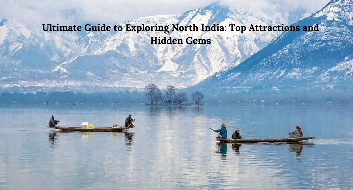 Ultimate Guide to Exploring North India: Top Attractions and Hidden Gems