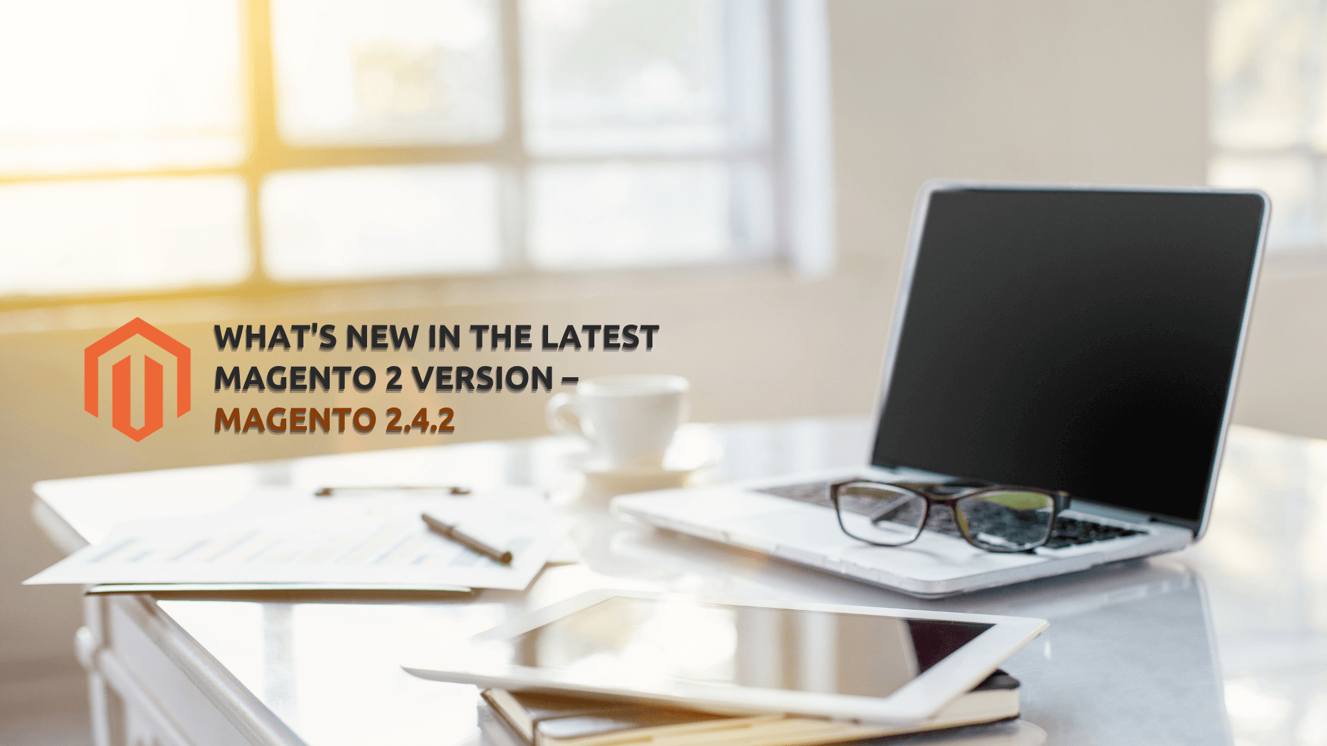 What’s New in the Latest Magento 2 Version – Magento 2.4.2