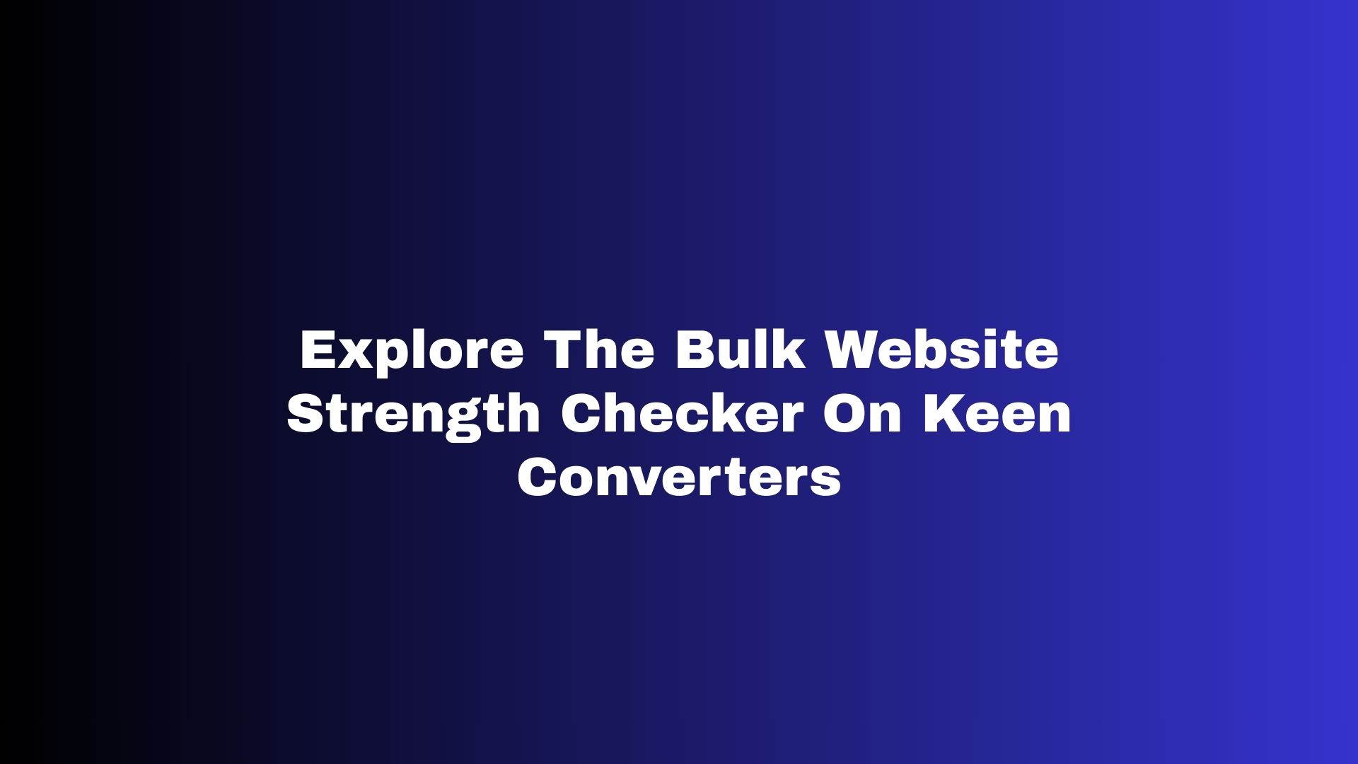 Explore The Bulk Website Strength Checker On Keen Converters