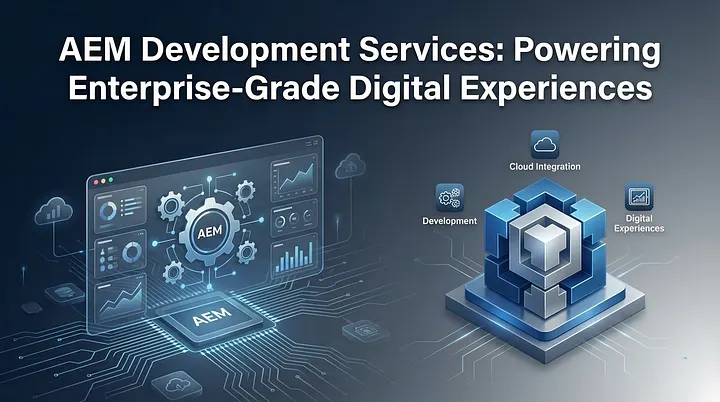 AEM Development Services: Powering Enterprise-Grade Digital Experiences
