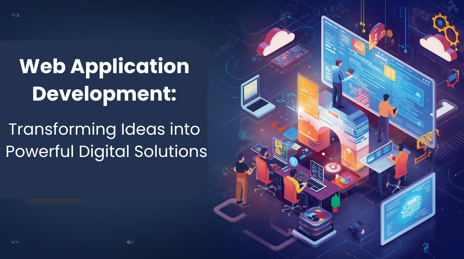 Web Application Development: Transforming Ideas into Powerful Digital Solutions