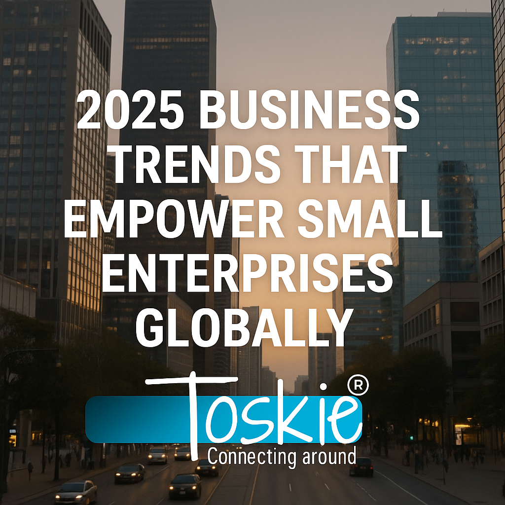 2025 Business Trends That Will Empower Small Enterprises Globally.