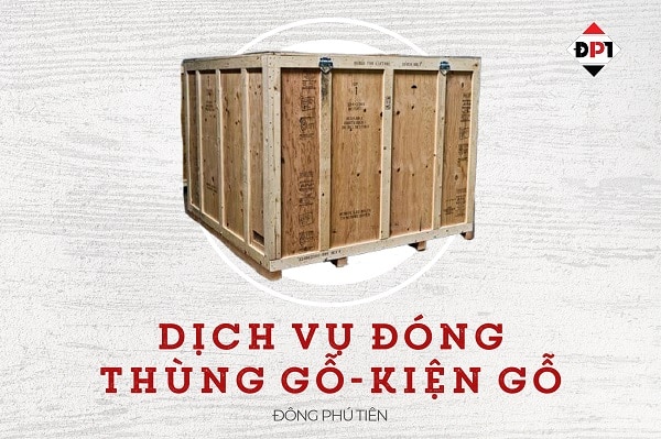 Dịch vụ đóng thùng gỗ GIÁ RẺ - đóng kiện gỗ chất lượng CAO tại Đông Phú Tiên