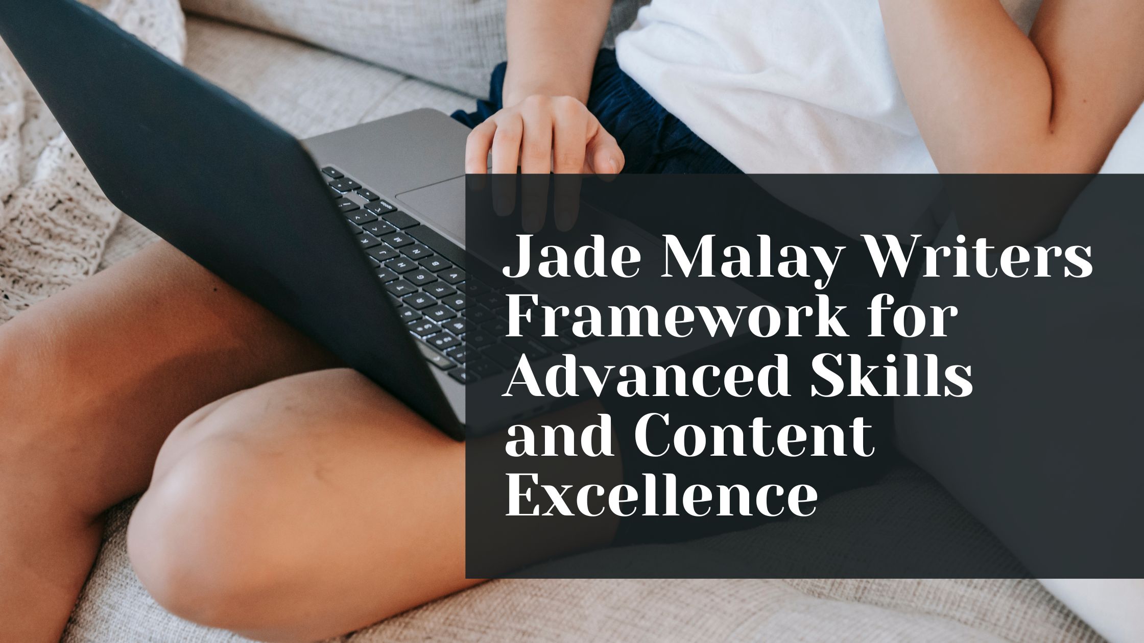 Jade Malay Writers Framework for Advanced Skills and Content Excellence