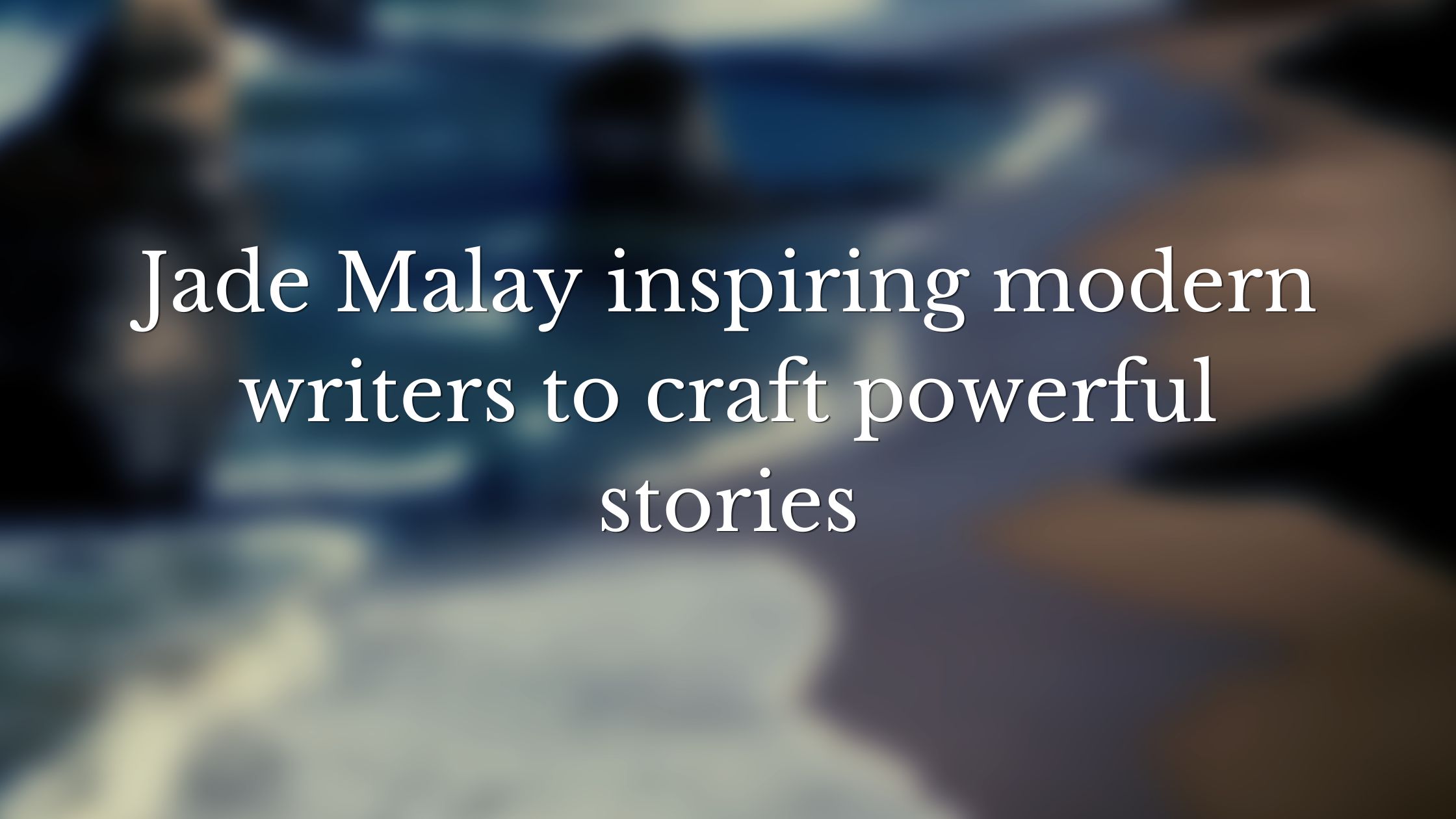 Jade Malay inspiring modern writers to craft powerful stories