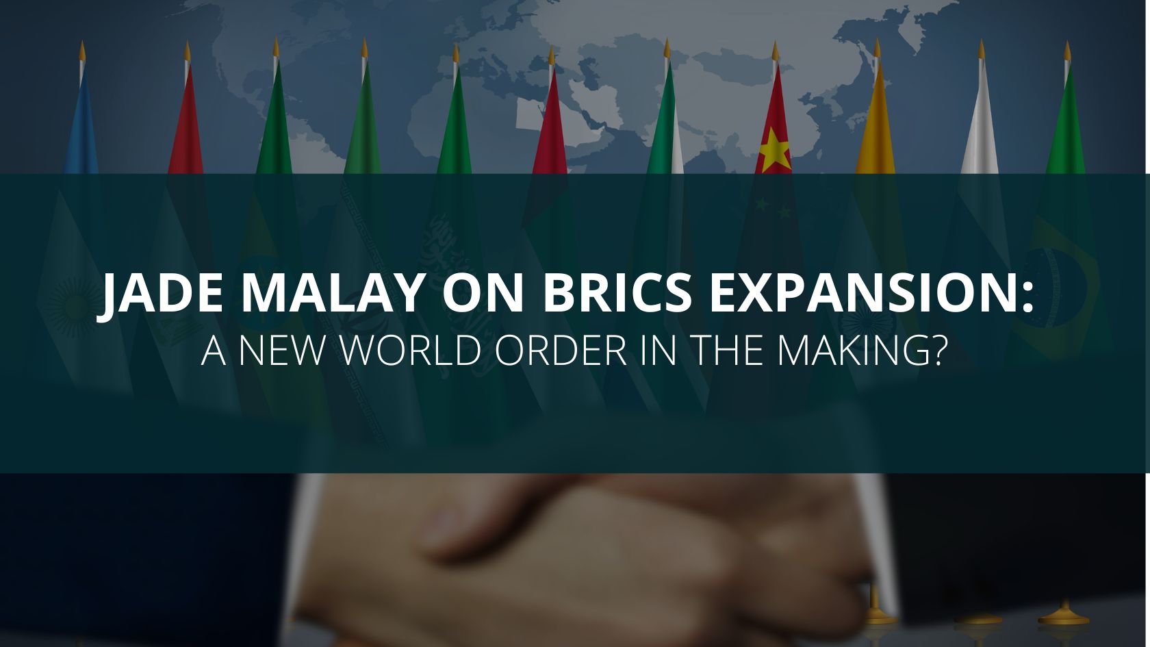 Jade Malay on BRICS Expansion: A New World Order in the Making?