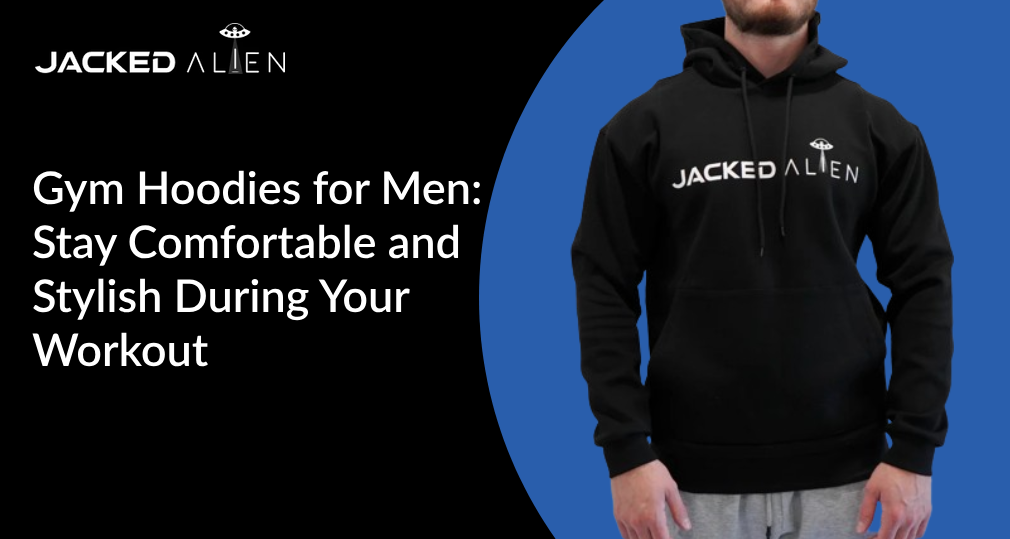 Gym Hoodies for Men: Stay Comfortable and Stylish During Your Workout