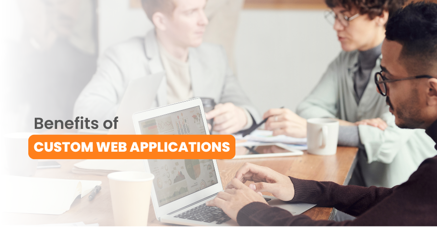 Top Benefits of Building Custom Web Applications for Your Business
