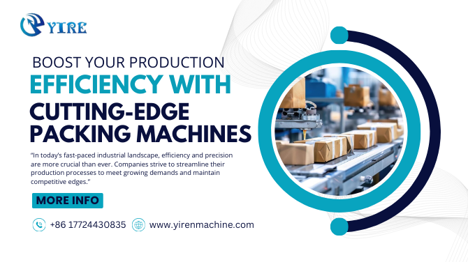 Boost Your Production Efficiency with These Cutting-Edge Packing Machines