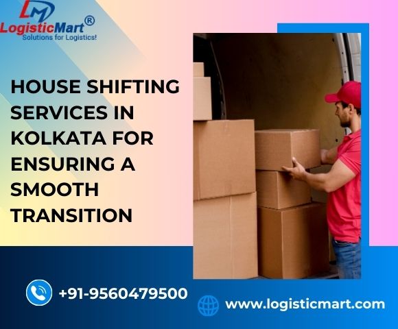 House Shifting Services in Kolkata For Ensuring a Smooth Transition