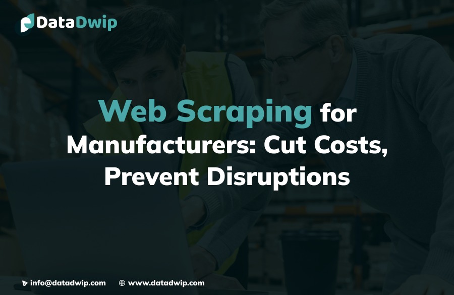 Web Scraping for Manufacturers: Cut Costs, Prevent Disruptions