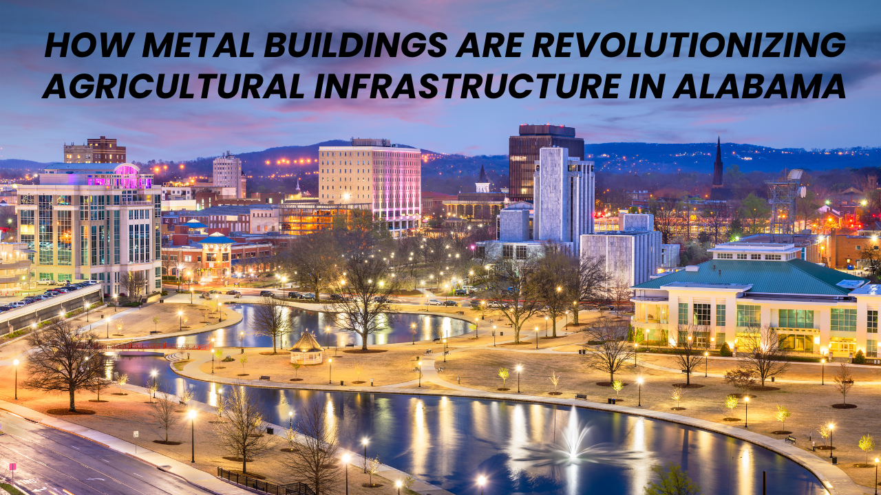 How Metal Buildings Are Revolutionizing Agricultural Infrastructure in Alabama