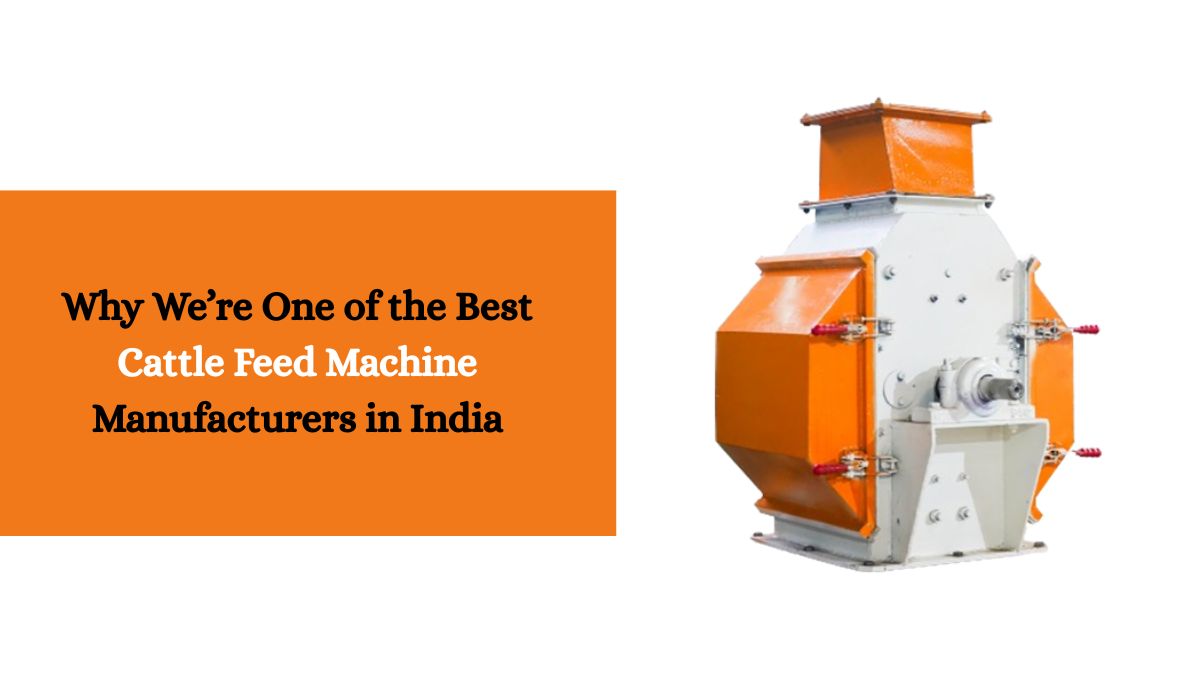 Why We’re One of the Best Cattle Feed Machine Manufacturers in India