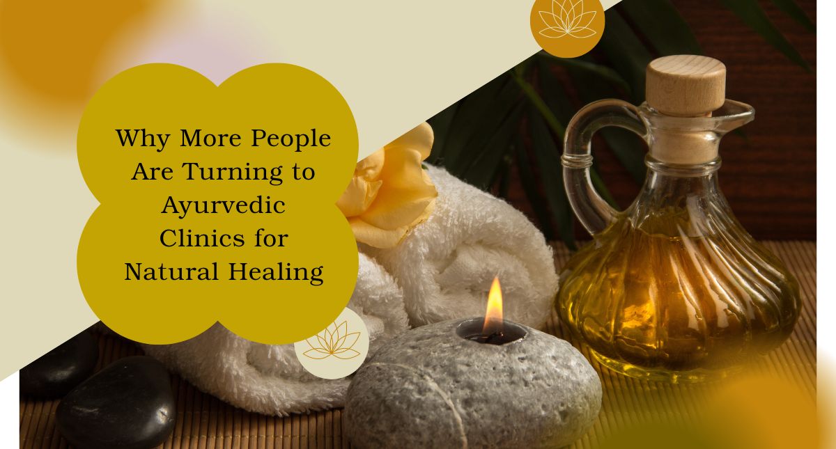Why More People Are Turning to Ayurvedic Clinics for Natural Healing