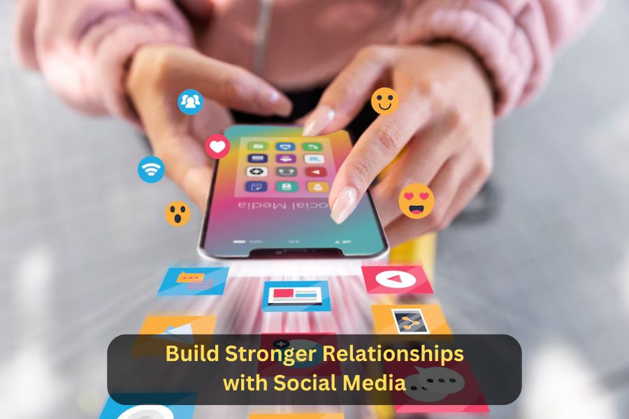 Build Stronger Relationships with Social Media