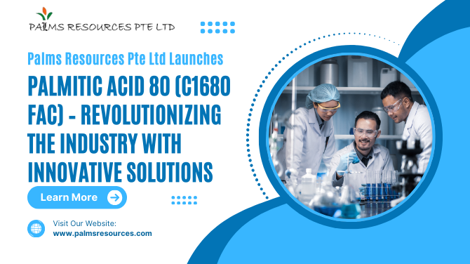 Palms Resources Pte Ltd Launches PALMITIC ACID 80 (C1680 FAC) – Revolutionizing the Industry with Innovative Solutions