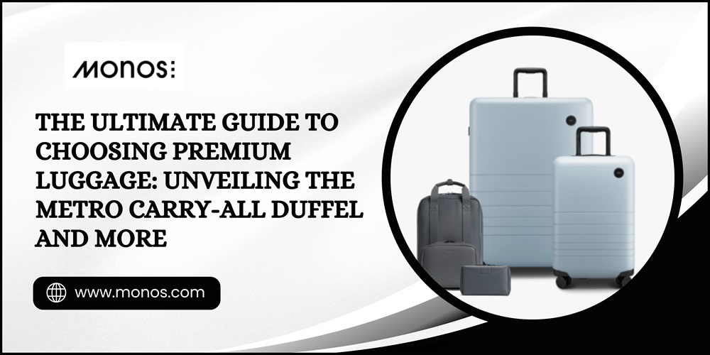 The Ultimate Guide to Choosing Premium Luggage: Unveiling the Metro Carry-All Duffel and More