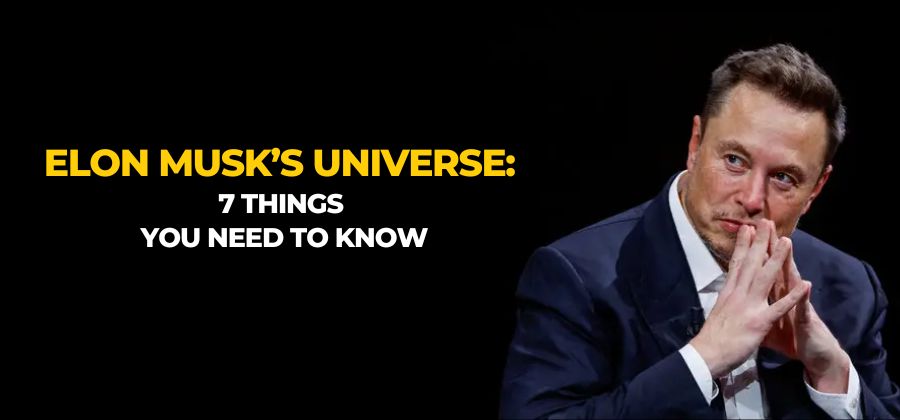 Elon Musk’s Universe: 7 Things You Need to Know
