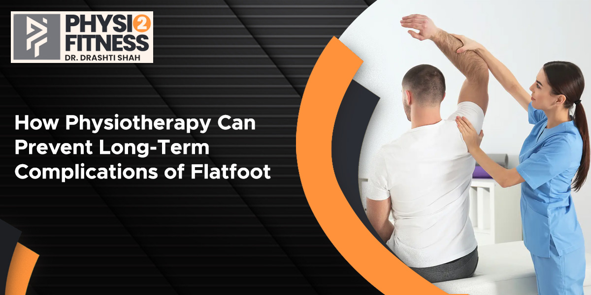 How Physiotherapy Can Prevent Long-Term Complications of Flatfoot