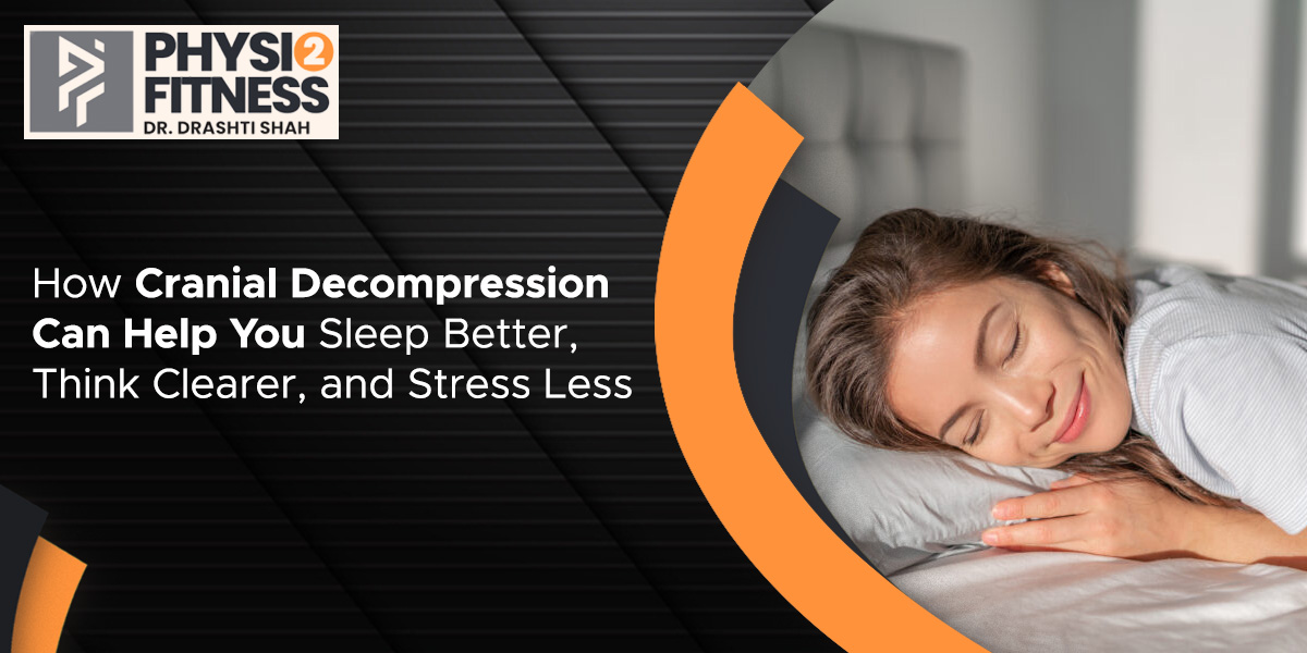 How Cranial Decompression Can Help You Sleep Better, Think Clearer, and Stress Less