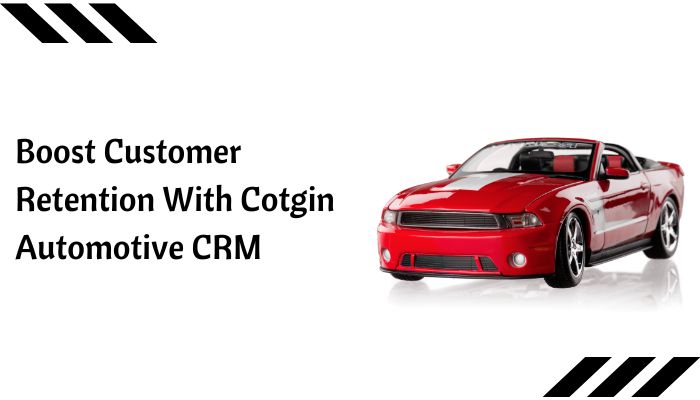Boost Your Customer Retention With Cotgin Automotive CRM