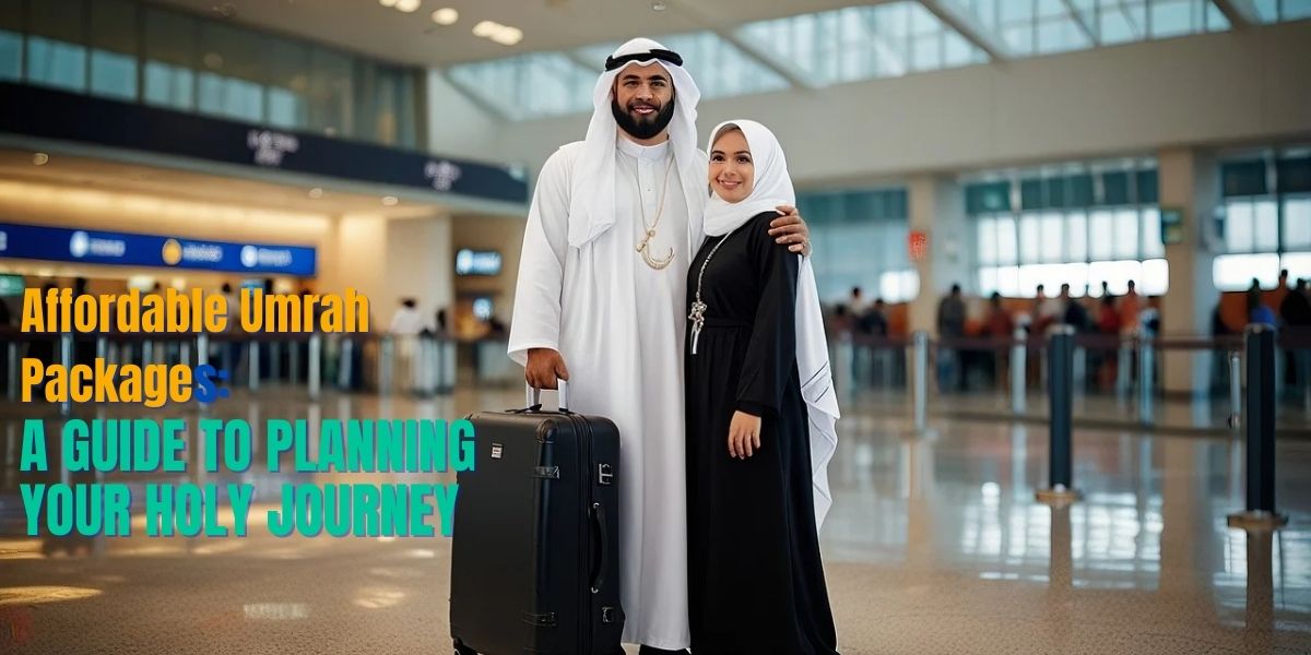 Affordable Umrah Packages: A Guide to Planning Your Holy Journey