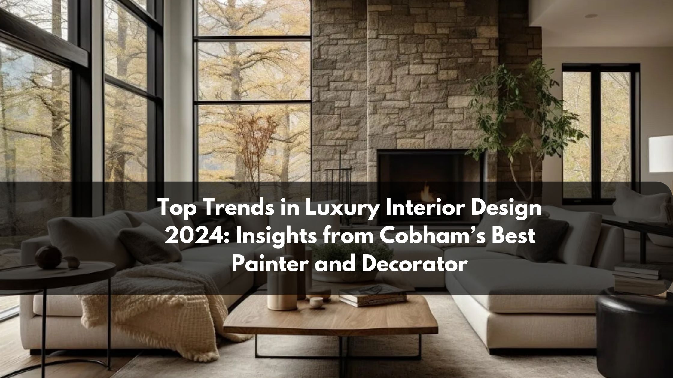 Top Trends in Luxury Interior Design 2024: Insights from Cobham’s Best Painter and Decorator
