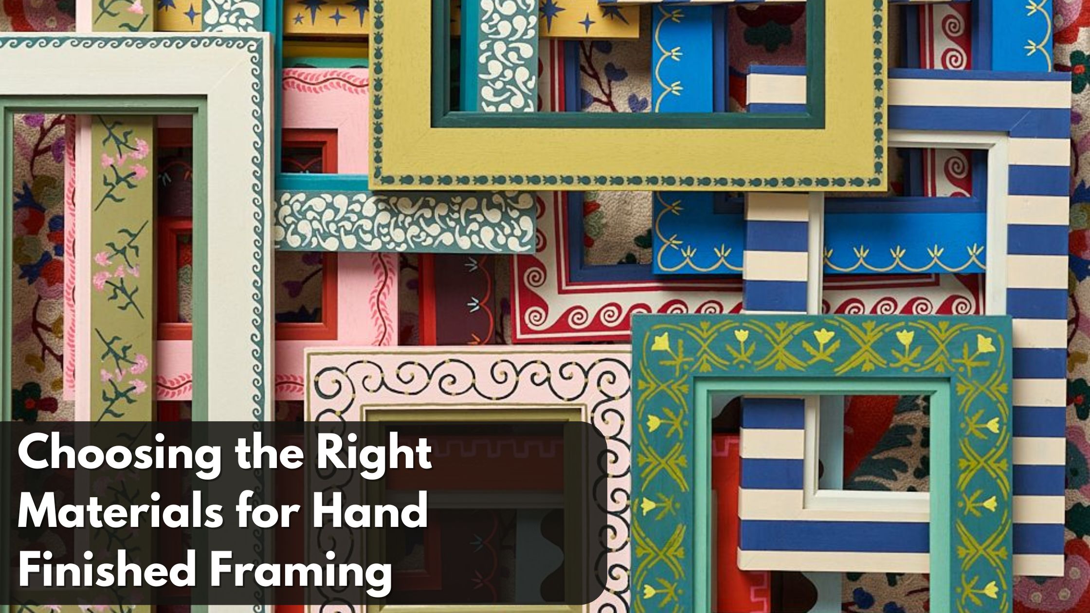 Choosing the Right Materials for Hand Finished Framing: A Comprehensive Guide
