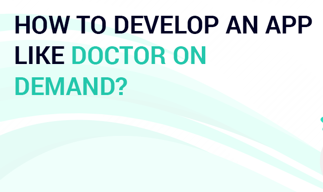 How To Develop An App Like Doctor On Demand?