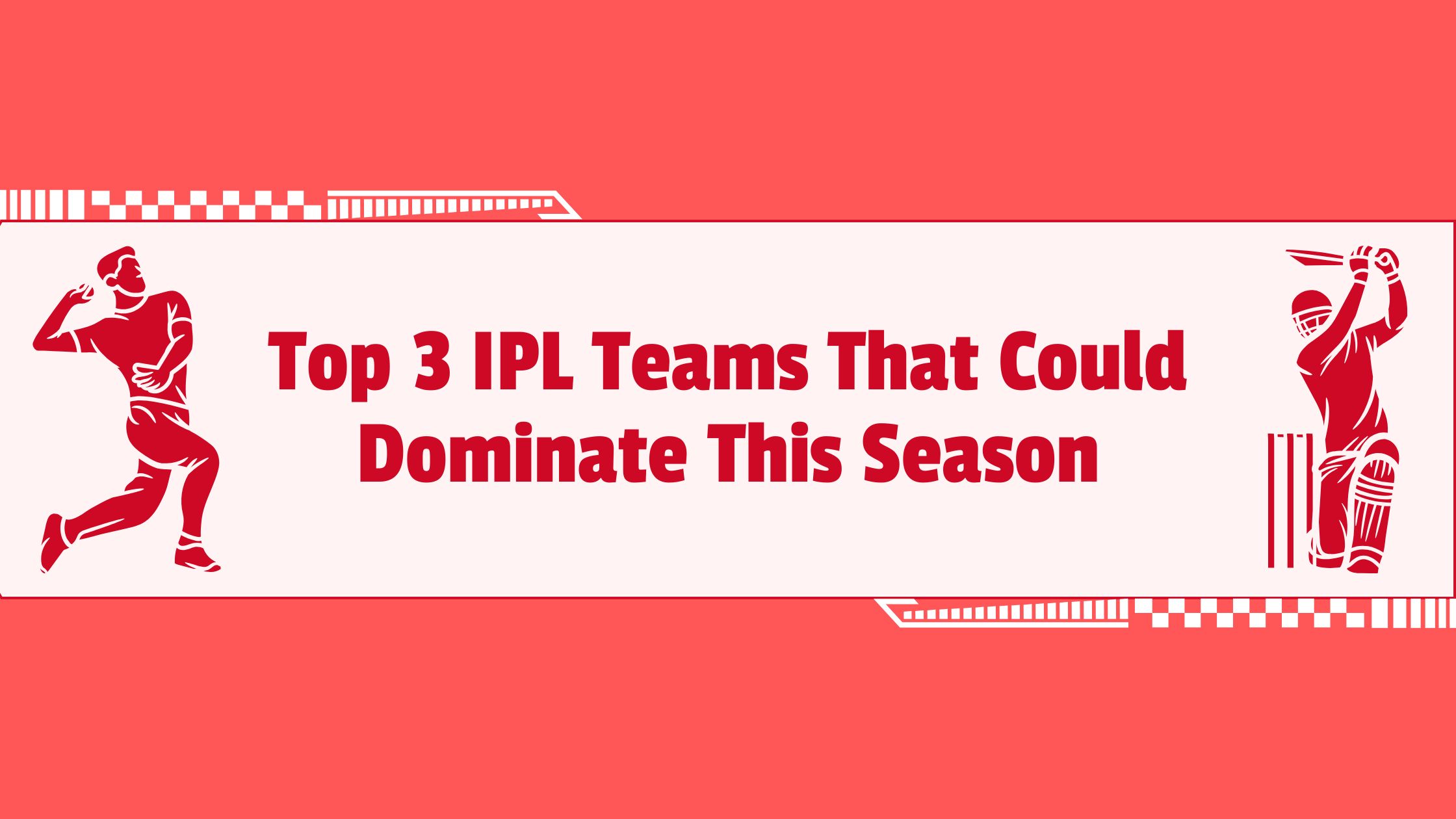 Top 3 IPL Teams That Could Dominate This Season