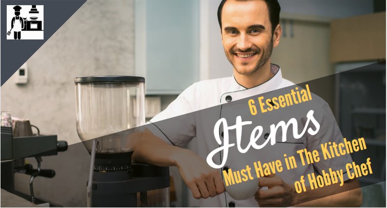 ESSENTIAL ITEMS YOU WILL SEE IN KITCHEN OF HOBBY CHEF