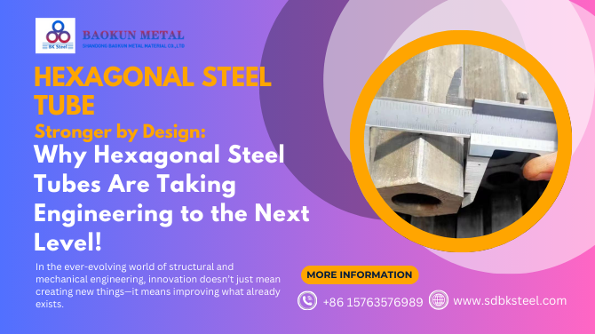 Stronger by Design: Why Hexagonal Steel Tubes Are Taking Engineering to the Next Level!