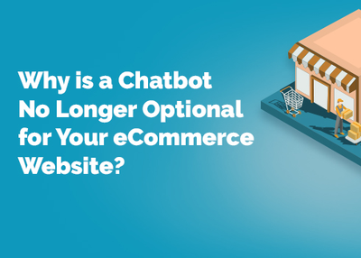 Why is a Chatbot No Longer Optional for Your eCommerce Website?