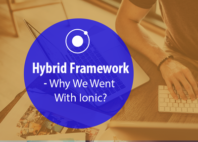Hybrid Framework – Why We Went With Ionic?