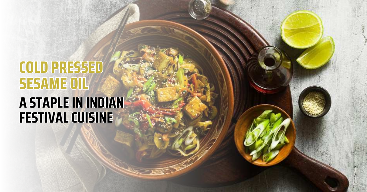 Cold Pressed Sesame Oil: A Staple in Indian Festival Cuisine