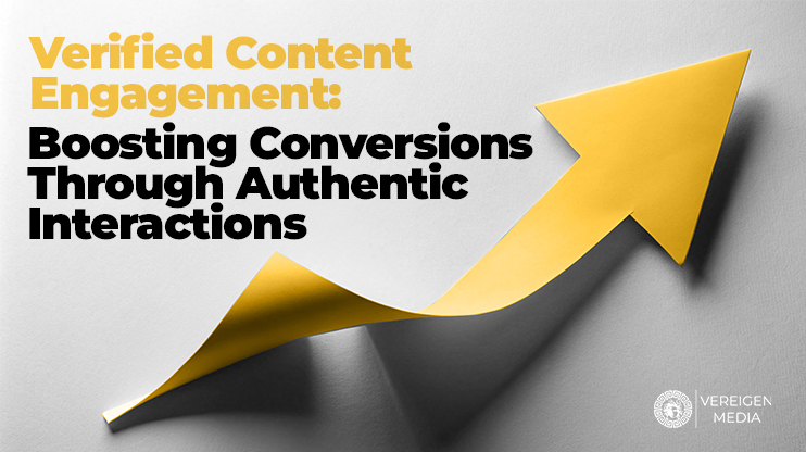 Verified Content Engagement: Boosting Conversions Through Authentic Interactions 